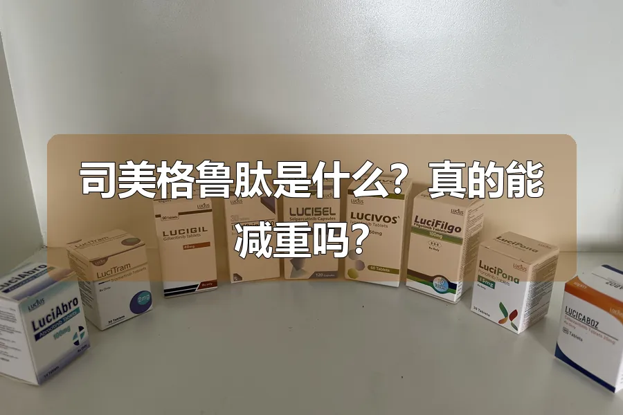 司美格鲁肽是什么？真的能减重吗？